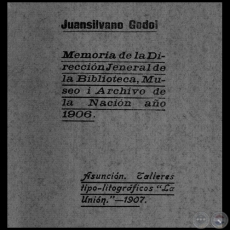 MEMORIA DE LA DIRECCIÓN DE LA BIBLIOTECA, MUSEO I ARCHIVO DE LA NACIÓN AÑO 1906 - Por JUAN SILVANO GODOI - Año 1907